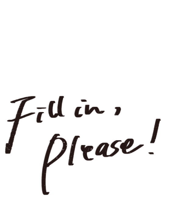Fill in,Please!